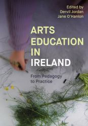 Arts Education in Ireland : From Pedagogy to Practice