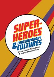 Superheroes and Contemporary Cultures : Cross-Medial Explorations and Societal Perspectives
