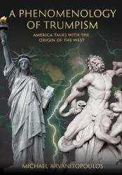 A Phenomenology of Trumpism : America Talks with the Origins of the West