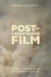 Post-Catastrophe Film : Cinematic Visions in the Aftermath of Disaster