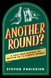 Another Round? : A Post-War History of Britain in Twelve Drinks