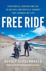 Free Ride : Heartbreak, Courage, and the 20,000-Mile Motorcycle Journey That Changed My Life