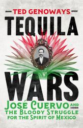 Tequila Wars : Jose Cuervo and the Bloody Struggle for the Spirit of Mexico
