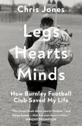 Legs Hearts Minds : How Burnley Football Club Saved My Life