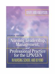 Nursing Leadership, Management, and Professional Practice for the LPN/LVN in Nursing School and Beyond