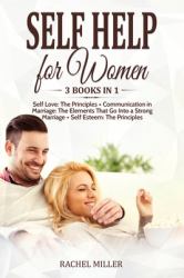 Self Help for Women : 3 Books in 1: Self Love: the Principles + Communication in Marriage: the Elements That Go into a Strong Marriage + Self Esteem: the Principles