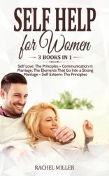 Self Help for Women : 3 Books in 1: Self Love: the Principles + Communication in Marriage: the Elements That Go into a Strong Marriage + Self Esteem: the Principles