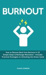 Burnout : How to Bounce Back from Burnout in 22 Simple Steps & Recharge Motivation - Includes Practical Strategies to Unlocking the Stress Cycle