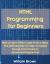 HTML Programming for Beginners : How to Learn HTML in Less Than a Week. the Ultimate Step-By-Step Complete Course from Novice to Advanced Programmer