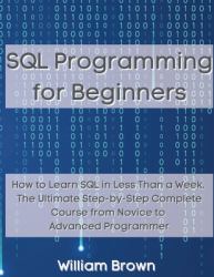 SQL Data Analysis Programming for Beginners : How to Learn SQL Data Analysis in Less Than a Week. the Ultimate Step-By-Step Complete Course from Novice to Advanced Programmer