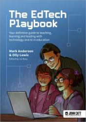 The Edtech Playbook : Your Definitive Guide to Teaching, Learning and Leading with Technology and AI in Education