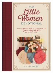 The Little Women Devotional : A Chapter-By-Chapter Companion to Louisa May Alcott's Beloved Classic