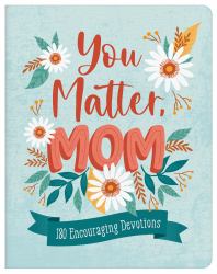 You Matter, Mom : 180 Encouraging Devotions