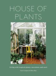 House of Plants : Living with Tropical Plants, Succulents and Cacti