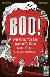 Boo! : Everything You Ever Wanted to Know about Fear (but Were Afraid to Ask)