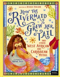 How the Rivermaid Grew Her Tail and Other West African and Caribbean Myths