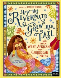 How the Rivermaid Grew Her Tail and Other West African and Caribbean Myths