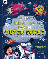What Not to Do in Outer Space : An Intergalactic Adventure!