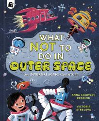 What NOT to Do in Outer Space : An Intergalactic Adventure!