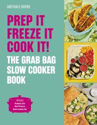 Prep It, Freeze It, Cook It! the Grab Bag Slow Cooker Book : The Grab Bag Slow Cooker Book