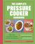 The Complete Pressure Cooker Cookbook : 120 Satisfying, Super-Easy Recipes