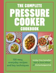 The Complete Pressure Cooker Cookbook : 120 Satisfying, Super-Easy Recipes
