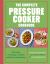 The Complete Pressure Cooker Cookbook : 120 Satisfying, Super-Easy Recipes