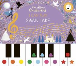 The Story Orchestra: I Can Play: Swan Lake : Learn 8 Easy Pieces from the Series!