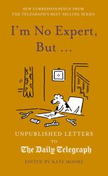 I'm No Expert, But ... : Unpublished Letters to the Daily Telegraph Vol. 17