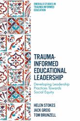 Trauma-Informed Educational Leadership : Developing Leadership Practices Towards Social Equity