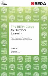 The BERA Guide to Outdoor Learning : Place-Responsive Pedagogy in Educational Research and Practice