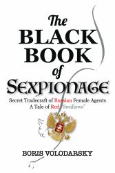 The Black Book of Sexpionage: Secret Tradecraft of Russian Female Agents : A Tale of Red Swallows