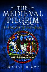 The Medieval Pilgrim : The Roads to Salvation