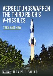 Vergeltungswaffen - the Third Reich's V-Missiles : Then and Now