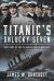 Titanic's Unlucky Seven : The Story of the Ill-Fated Liner's Officers