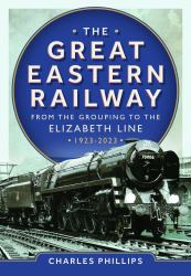 The Great Eastern Railway - from the Grouping to the Elizabeth Line 1923-2023