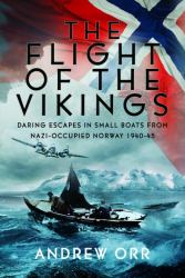 The Flight of the Vikings : Daring Escapes in Small Boats from Nazi-Occupied Norway, 1940-45'