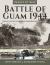 Battle of Guam 1944 : From Occupation to Liberation: Honor Restored in the Pacific