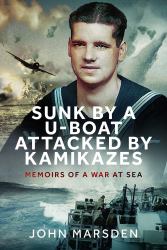 Sunk by a U-Boat, Attacked by Kamikazes : Memoirs of a War at Sea