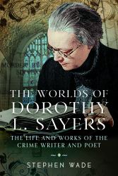 The Worlds of Dorothy L. Sayers : The Life and Works of the Crime Writer and Poet