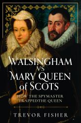 Walsingham vs Mary Queen of Scots : How the Spymaster Trapped the Queen