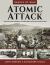 Atomic Attack : The Nuclear Bombing of Hiroshima and Nagasaki In 1945