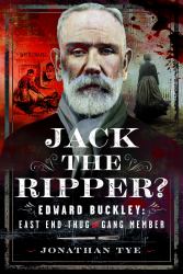 Jack the Ripper? : Edward Buckley: East End Thug and Gang Member