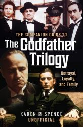 The Companion Guide to the Godfather Trilogy : Betrayal, Loyalty, and Family