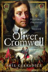 Oliver Cromwell : Statesman, Politician and Soldier