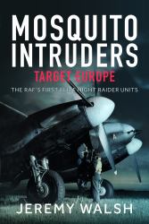 Mosquito Intruders - Target Europe : The RAF's First Elite Night Raider Units