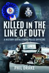 Killed in the Line of Duty : A History of Fallen UK Police Officers