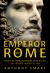 Emperor of Rome : How the Roman Empire Was Ruled (30 BCE to 476 CE)