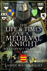 The Life and Times of a Medieval Knight : Sir Geoffrey de Langley and Family
