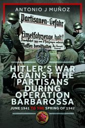 Hitler's War Against the Partisans During Operation Barbarossa : June 1941 to the Spring Of 1942